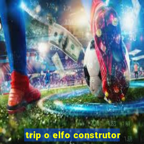 trip o elfo construtor