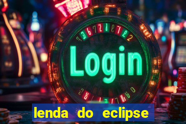 lenda do eclipse sol e lua