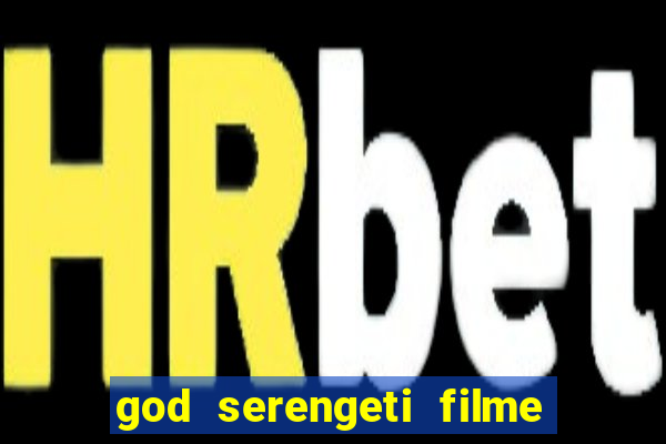 god serengeti filme completo dublado