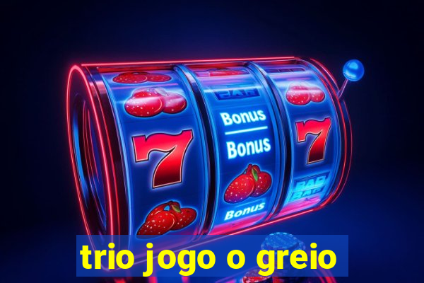 trio jogo o greio