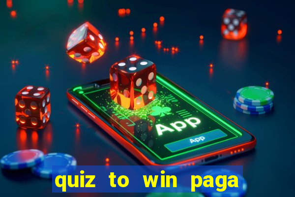 quiz to win paga mesmo quiz paga mesmo