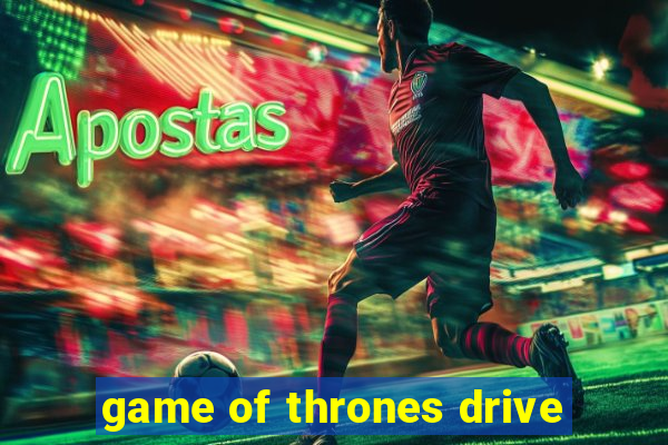 game of thrones drive