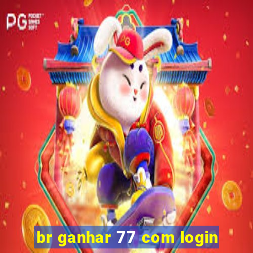 br ganhar 77 com login