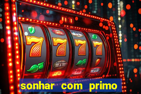 sonhar com primo jogo do bicho