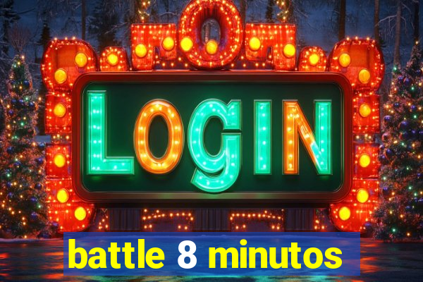 battle 8 minutos