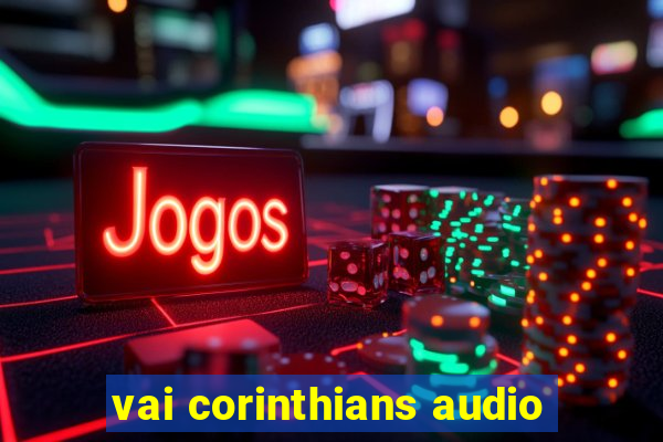 vai corinthians audio