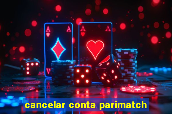 cancelar conta parimatch