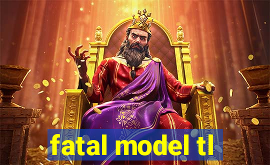 fatal model tl