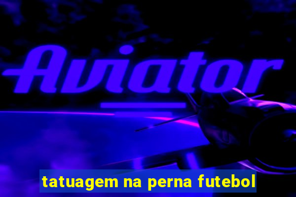 tatuagem na perna futebol