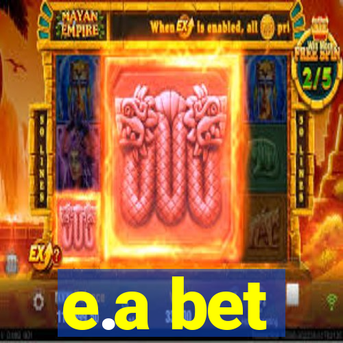 e.a bet