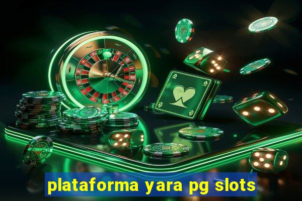 plataforma yara pg slots