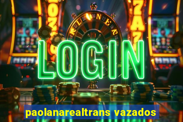 paolanarealtrans vazados