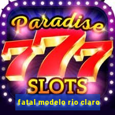 fatal modelo rio claro