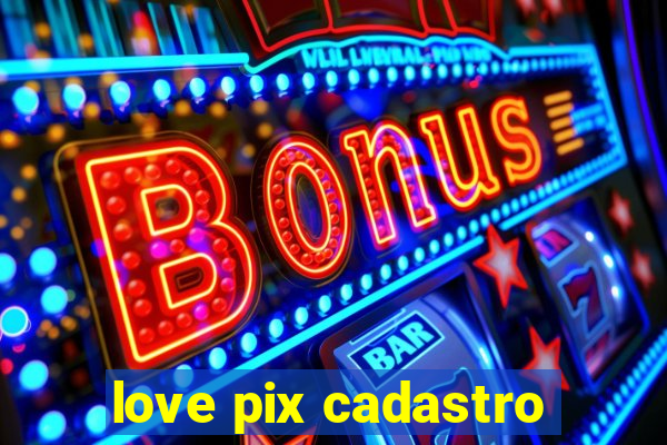 love pix cadastro