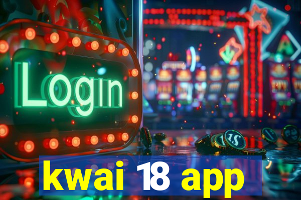 kwai 18 app