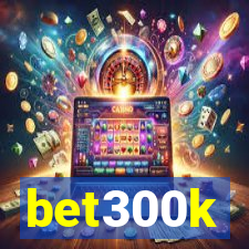 bet300k