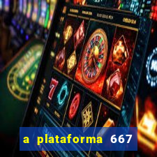 a plataforma 667 bet é confiável