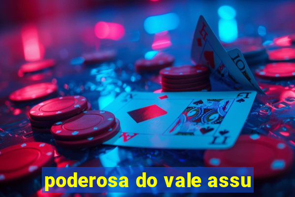 poderosa do vale assu