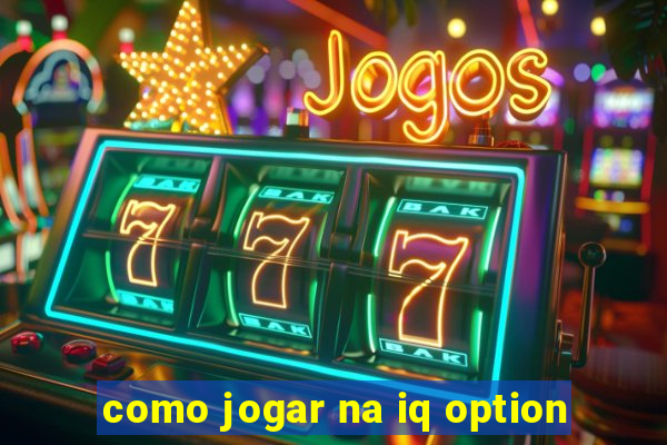 como jogar na iq option