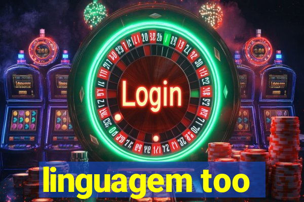 linguagem too