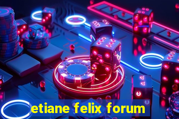 etiane felix forum