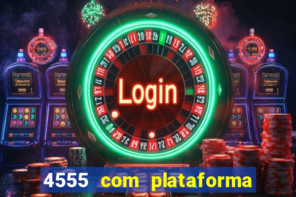 4555 com plataforma de jogos