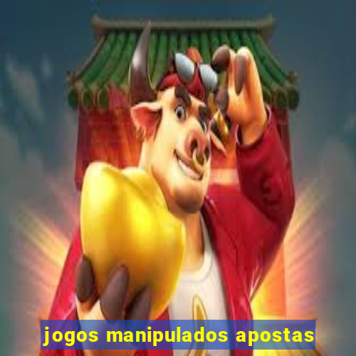 jogos manipulados apostas