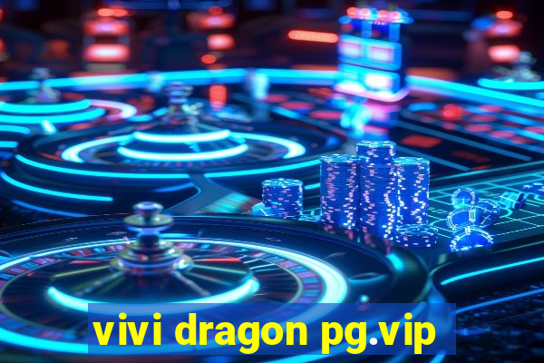 vivi dragon pg.vip