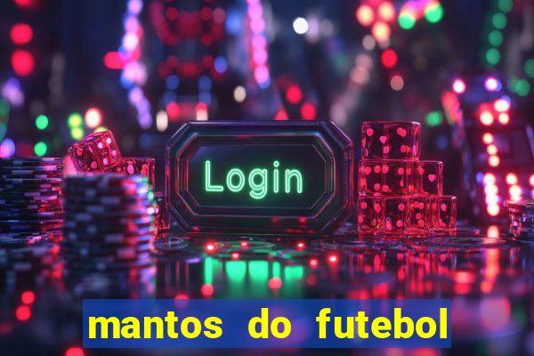 mantos do futebol jogos de hoje