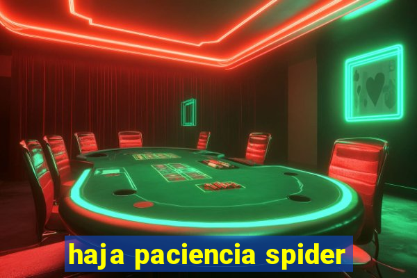 haja paciencia spider