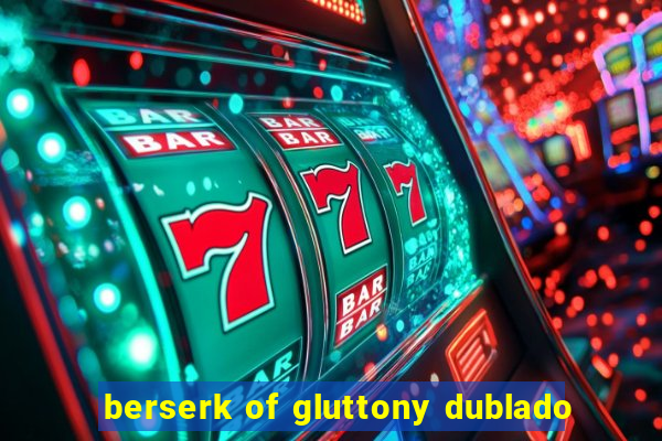 berserk of gluttony dublado