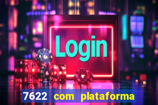 7622 com plataforma de jogos