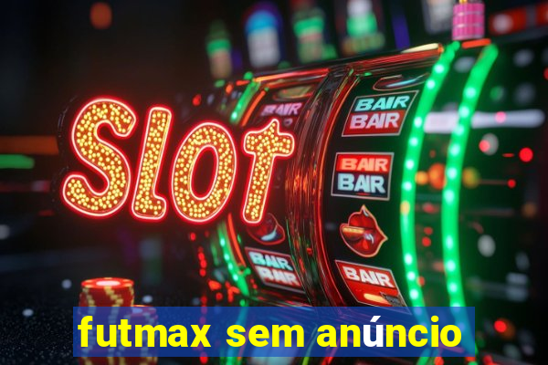 futmax sem anúncio