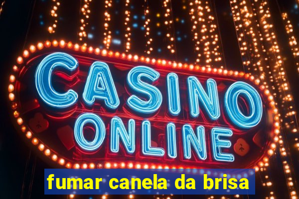 fumar canela da brisa