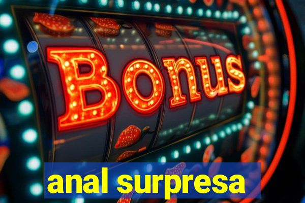 anal surpresa