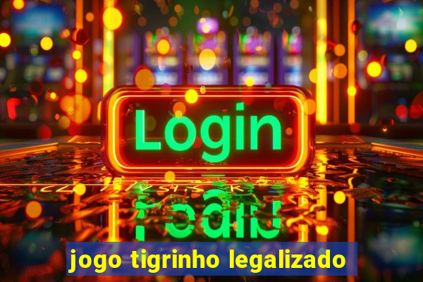 jogo tigrinho legalizado