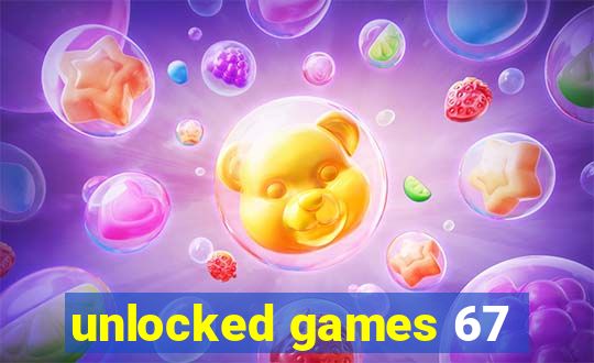 unlocked games 67