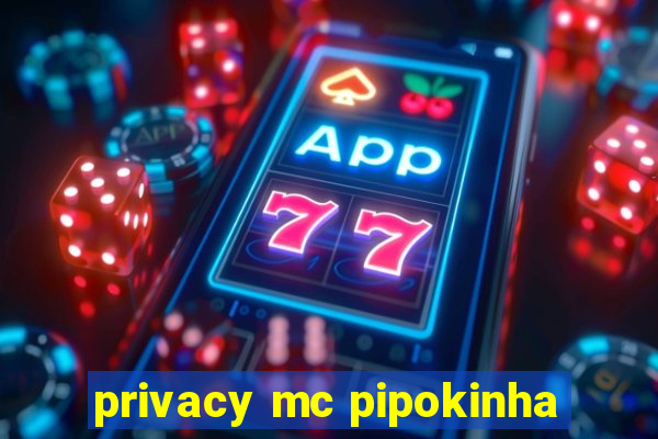 privacy mc pipokinha