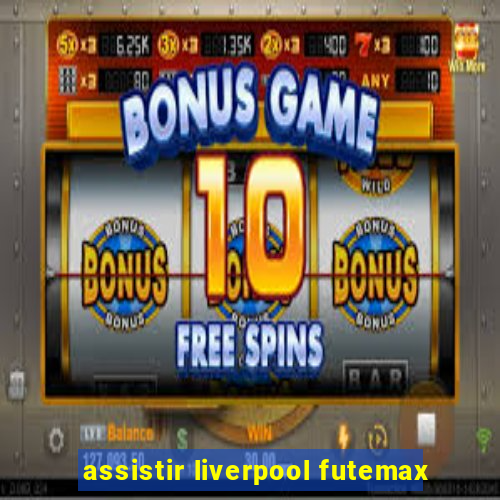 assistir liverpool futemax