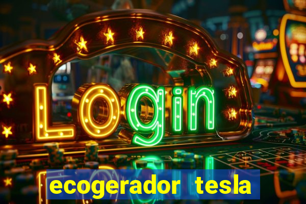 ecogerador tesla reclame aqui