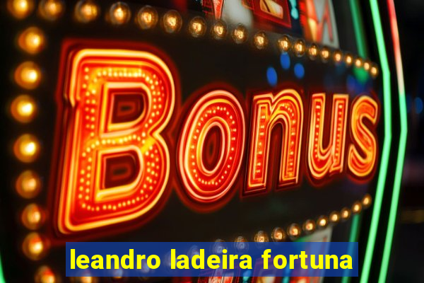 leandro ladeira fortuna