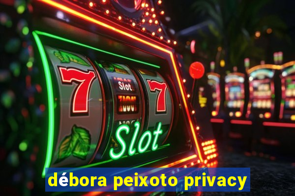 débora peixoto privacy