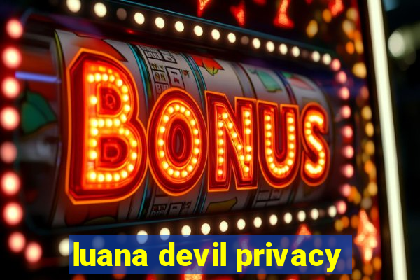 luana devil privacy