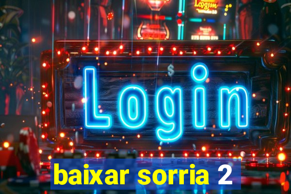 baixar sorria 2