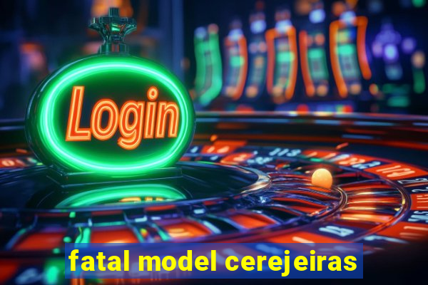 fatal model cerejeiras