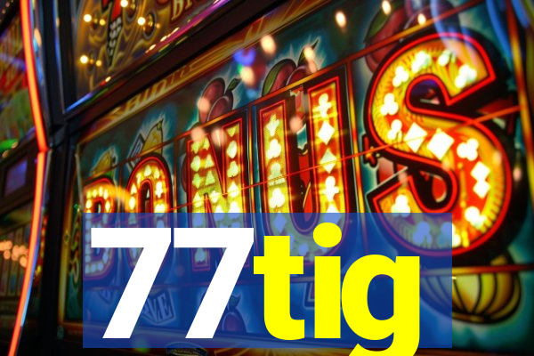 77tig