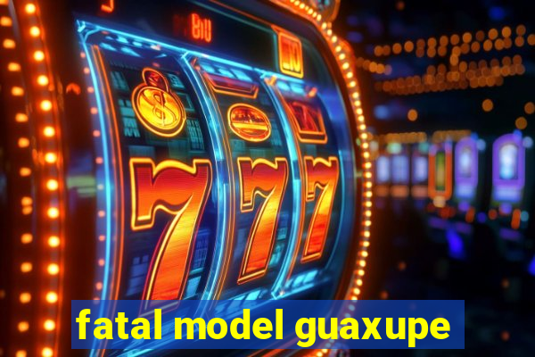 fatal model guaxupe