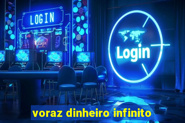 voraz dinheiro infinito