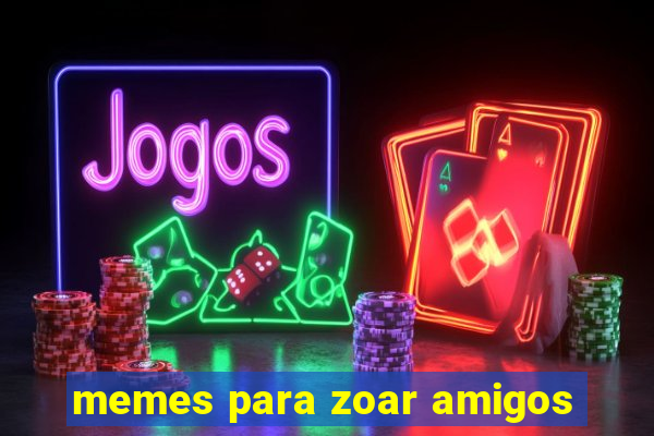 memes para zoar amigos