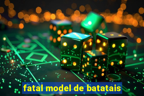 fatal model de batatais